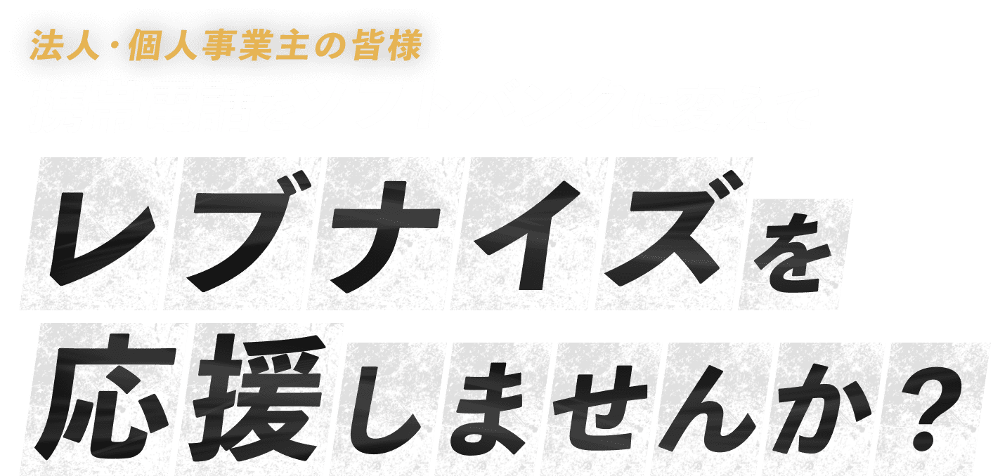 法人・個人事業主の皆様携帯電話をソフトバンクに変えてレブナイズを応援しませんか？